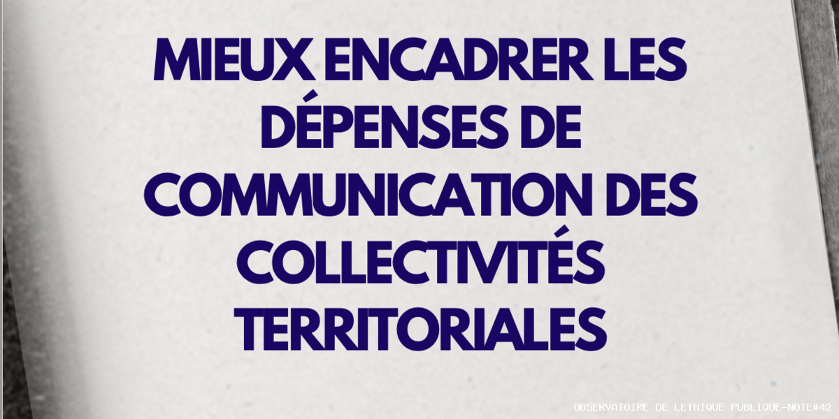 Note #42 - Matthieu Caron - Observatoire de l'éthique publique-Note#42 Mieux encadrer les dépenses de communication des collectivités territoriales